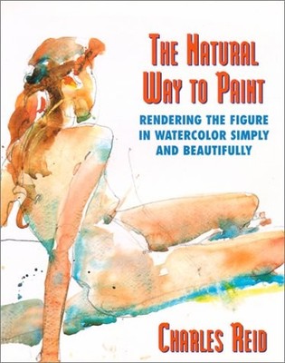 THE NATURAL WAY TO PAINT: RENDERING THE FIGURE IN By Charles Reid - Hardcover VG