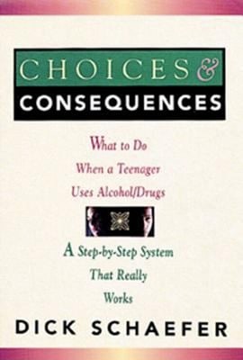 Choices and Consequences : What to Do When a Teenager Uses Alcoho
