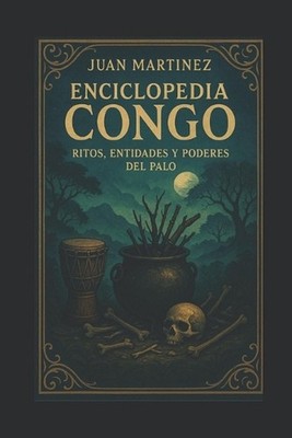 Enciclopedia Congo: Ritos, Entidades y Poderes del Palo by Juan Martinez Paperba