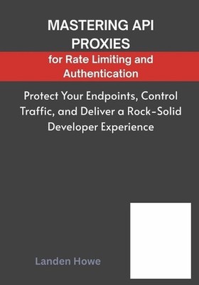Mastering API Proxies for Rate Limiting and Authentication: Protect Your Endpoin