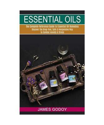 Essential Oils: The Complete Reference Guide to Essential Oil Remedies (Discover