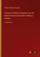 A History Of Roman Literature From The Earliest Period To The Death Of Marcus A