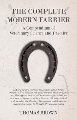 The Complete Modern Farrier - A Compendium of Veterinary Science and Practice -
