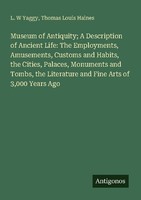 Museum Of Antiquity A Description Of Ancient Life: The Employments, Amusements,