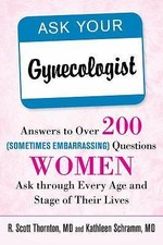 Ask Your Gynecologist: Answers to Over 200 (Sometimes Embarrassing) Questions W