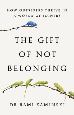 The Gift of Not Belonging How Outsiders Thrive in a World of Joiners Kaminski