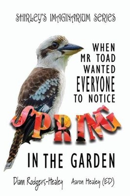 Shirley's Imaginarium Series: When Mr Toad Wanted Everyone To Notice Spring In T