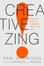 Creative Zing!: Spark Your Creativity -- And Powerfully Present Your Ideas!
