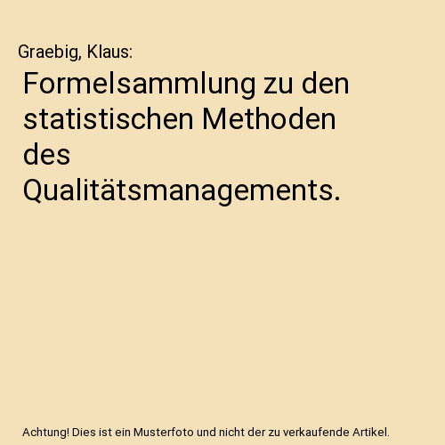 Formelsammlung zu den statistischen Methoden des Qualitätsmanagements., Graebig