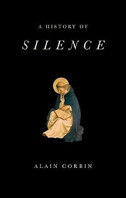History of Silence : From the Renaissance to the Present Day by Alain Corbin...