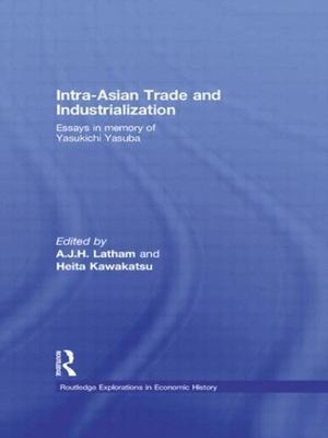 Intra-Asian Trade and Industrialization : Essays in Memory of Yasukichi Yasub...
