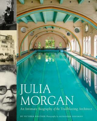 Julia Morgan: An Intimate Biography of the Trailblazing Architect by Kastner, V