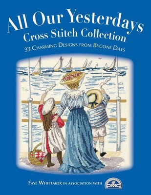 All Our Yesterdays Cross Stitch Collection 40 Charming Designs from Bygone Days