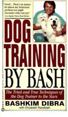 Dog Training by Bash: The Tried and True Tech- paperback, Bash Dibra, 0451171667