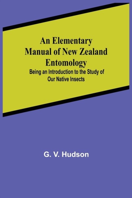 An Elementary Manual of New Zealand Entomology; Being  by G V Hudson PAPERBACK