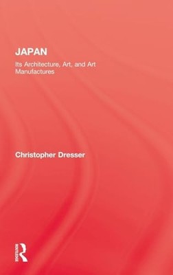 Japan: Its Architecture, Art, and Art Manufactures... - Dresser, Christopher