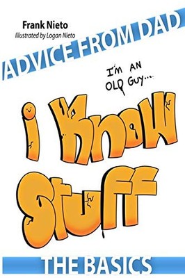 Advice from Dad: I'm an old guy. I know stuff. Logan Nieto New B