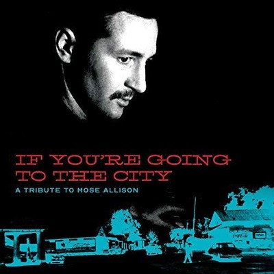 VARIOUS ARTISTS IF YOU'RE GOING TO THE CITY: A TRIBUTE TO MOSE ALLISON FOR SWEET