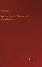 Practical Receipts of Experienced Housekeepers by Anonymous Hardcover Book