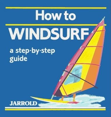 How to Windsurf: A Step-by-step Guide (..., French, Liz