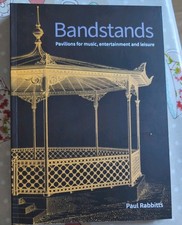 Bandstands : Pavilions for Music, Entertainment and Leisure by Paul Rabbitts...