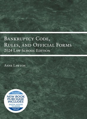 Bankruptcy Code, Rules, and Official Forms, 2024 Law School Edition (Selecte...