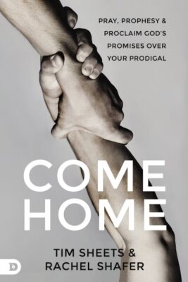 Come Home : Pray, Prophesy, and Proclaim God's Promises over Your Prodigal, P...