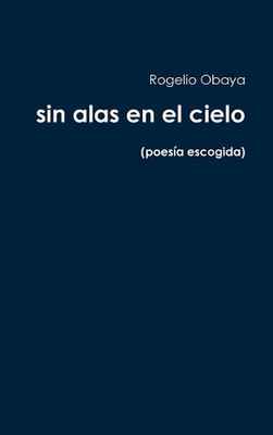 sin alas en el cielo (poesa escogida) by Rogelio Obaya (Spanish) Hardcover Book