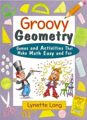 Groovy Geometry: Games and Activities That Make Math Easy and Fu