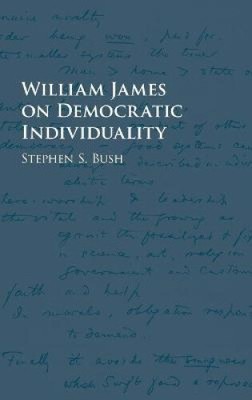 William James on Democratic Individuality by Bush, Stephen S.