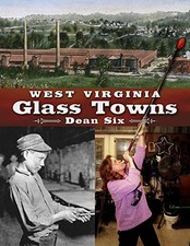 WEST VIRGINIA GLASS TOWNS By Dean Six - Hardcover **Mint Condition**