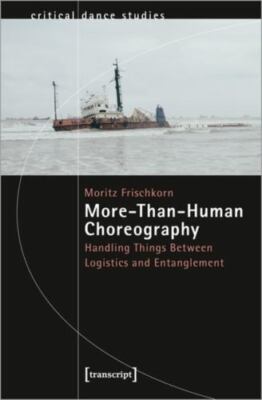 More-than-human Choreography : Handling Things Between Logistics and Entangle...
