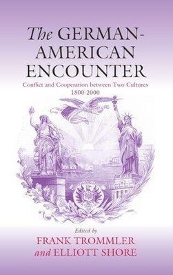 The German-American Encounter: Conflict and Cooperation between Two Cultures, 1