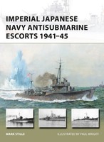 Imperial Japanese Navy Antisubmarine Escorts 1941-45 | Mark Stille | Englisch