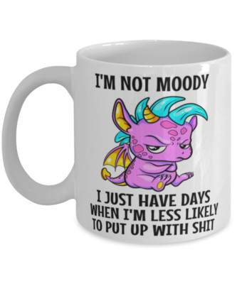 Im Not Moody I Just Have Days When Im Less Likely To Put Up With Sh*t, Funny Mug