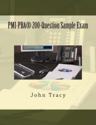 PMI-PBA 200-Question Sample Exam by John Tracy