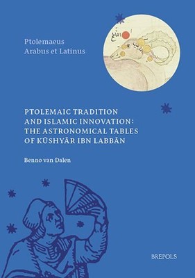 Ptolemaic Tradition and Islamic Innovation : The Astronomical Tables of Kushy...