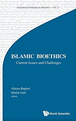 ISLAMIC BIOETHICS: CURRENT ISSUES AND CHALLENGES By Alireza Bagheri & Khalid