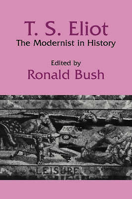 T. S. Eliot The Modernist in History Bush Hardback Cambridge University Press