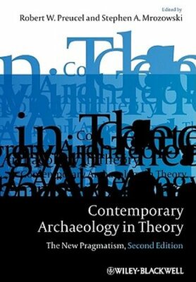 Contemporary Archaeology in Theory: The New Pragmatism by Robert W Preucel: New