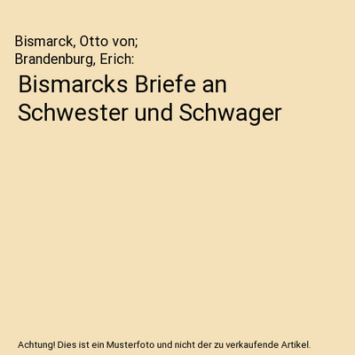 Bismarcks Briefe an Schwester und Schwager, Bismarck, Otto von; Brandenburg, Eri
