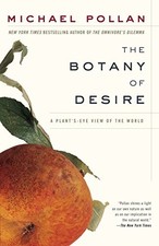 The Botany of Desire: A Plant's-Eye View of the World by Michael Pollan