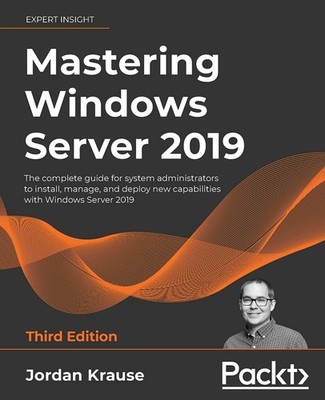 Mastering Windows Server 2019: The complete guide for system administrators ...