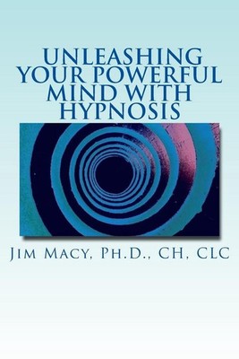 Unleashing Your Powerful Mind with Hypnosis by Jim Macy Ph D. (English) Paperbac