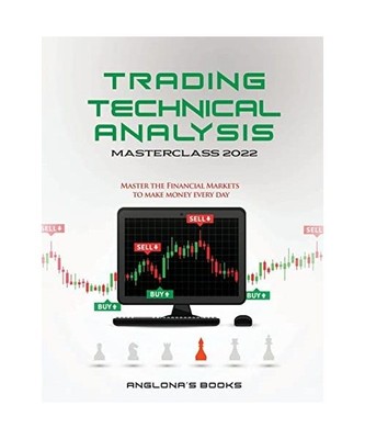 TRADING: TECHNICAL ANALYSIS MASTERCLASS 2022: Master the Financial Markets to Ma