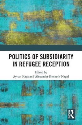 Politics of Subsidiarity in Refugee Reception by Ayhan Kaya Paperback Book
