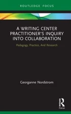 Writing Center Practitioner's Inquiry into Collaboration : Pedagogy, Practice...