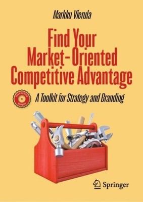 Find Your MarketOriented Competitive Advantage by Markku Vierula HARDBACK