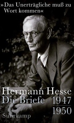 »Das Unerträgliche muß zu Wort kommen« | Hermann Hesse | Die Briefe 1947-1950