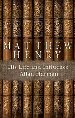 Matthew Henry: His Life and Influence ..., Allan Harman